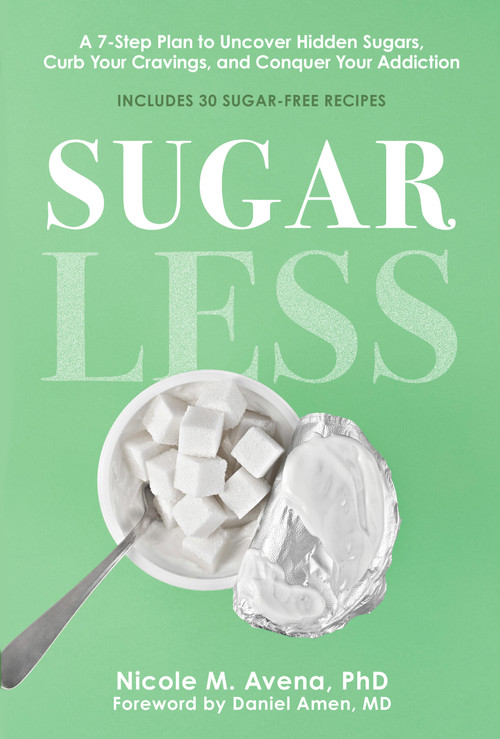 Sugarless (A 7-Step Plan to Uncover Hidden Sugars, Curb Your Cravings, and Conquer Your Addiction) by Nicole M. Avena, Daniel G Amen, 9781454947806
