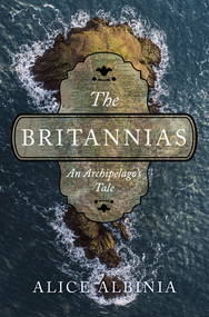 The Britannias (An Archipelago's Tale) by Alice Albinia, 9780393608557