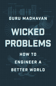 Wicked Problems (How to Engineer a Better World) by Guru Madhavan, 9780393651461