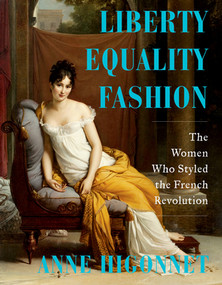 Liberty Equality Fashion (The Women Who Styled the French Revolution) by Anne Higonnet, 9780393867954