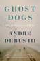 Ghost Dogs (On Killers and Kin) by Andre Dubus III, 9781324000440
