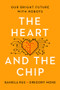 The Heart and the Chip (Our Bright Future with Robots) by Daniela Rus, Gregory Mone, 9781324050230