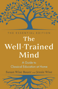The Well-Trained Mind (A Guide to Classical Education at Home) - 9781324073734 by Susan Wise Bauer, Jessie Wise, 9781324073734