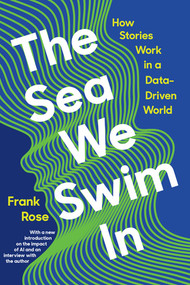 The Sea We Swim In (How Stories Work in a Data-Driven World) - 9781324074557 by Frank Rose, 9781324074557