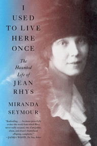 I Used to Live Here Once (The Haunted Life of Jean Rhys) - 9781324074595 by Miranda Seymour, 9781324074595