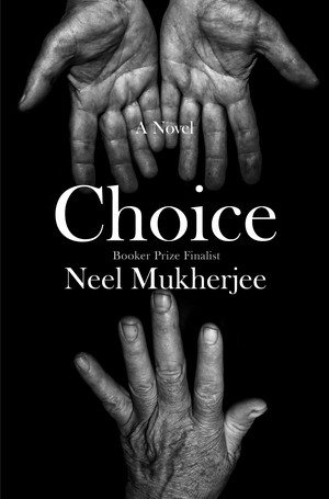 Choice (A Novel) by Neel Mukherjee, 9781324075011