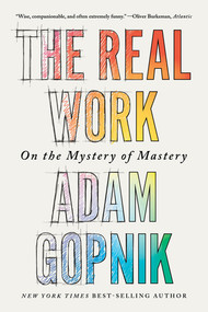 The Real Work (On the Mystery of Mastery) - 9781324094432 by Adam Gopnik, 9781324094432