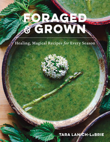 Foraged & Grown (Healing, Magical Recipes for Every Season) by Tara Lanich-LaBrie, 9781682688328