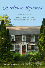 A House Restored (The Tragedies and Triumphs of Saving a New England Colonial) by Lee McColgan, Roy Underhill, 9781682688366