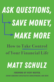 Ask Questions, Save Money, Make More (How to Take Control of Your Financial Life) by Matt Schulz, 9781682688403