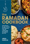 The Ramadan Cookbook (80 Delicious Recipes Perfect for Ramadan, Eid, and Celebrating Throughout the Year) by Anisa Karolia, 9781682688946