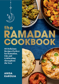 The Ramadan Cookbook (80 Delicious Recipes Perfect for Ramadan, Eid, and Celebrating Throughout the Year) by Anisa Karolia, 9781682688946