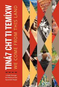 Tiná7 Cht Ti Temíxw: We Come From This Land (A Walk Through the History of the Squamish People) by Squamish Nation, 9781774583920