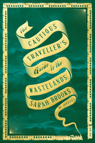The Cautious Traveller's Guide to the Wastelands (A Novel) by Sarah Brooks, 9781250878618