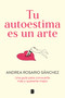 Tu autoestima es un arte: Una guía para conocerte más y quererte mejor / Your Self-Esteem Is a Work of Art: A Guidebook to Know Yourself B.. (Spanish Edition) by Andrea Rosario Sánchez, 9788466675079