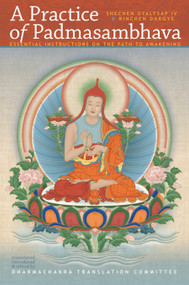 A Practice of Padmasambhava (Essential Instructions on the Path to Awakening) by Shechen Gyaltsap IV, Rinchen Dargye, Dharmachakra Translation Committee, Shechen Gyaltsap Gyurme Pema Namgyal, 9781559393621