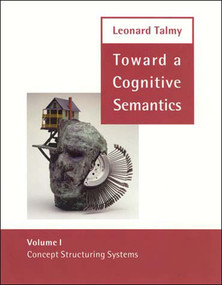 Toward a Cognitive Semantics, Volume 1 (Concept Structuring Systems) by Leonard Talmy, 9780262700962