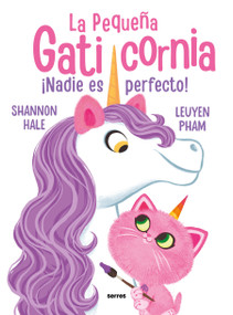 ¡Nadie es perfecto! / Pretty Perfect Kitty-Corn (Spanish Edition) by Shannon Hale, LeUyen Pham, 9786073829106