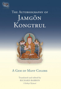 The Autobiography of Jamgon Kongtrul (A Gem of Many Colors) - 9781645473152 by Richard Barron (Chokyi Nyima), Richard Barron (Chokyi Nyima), Jamgon Kongtrul Lodro Taye, 9781645473152