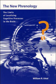 The New Phrenology (The Limits of Localizing Cognitive Processes in the Brain) by William R. Uttal, 9780262710107