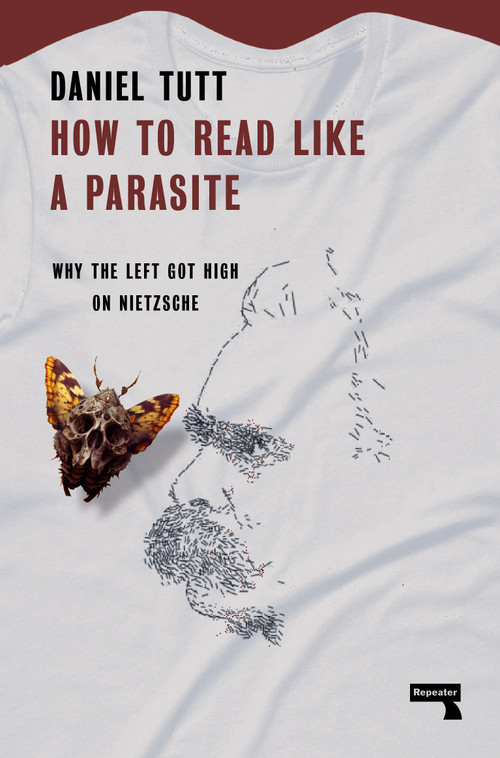 How to Read Like a Parasite (Why the Left Got High on Nietzsche) by Daniel Tutt, 9781914420627