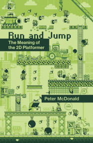 Run and Jump (The Meaning of the 2D Platformer) by Peter D. McDonald, 9780262547390