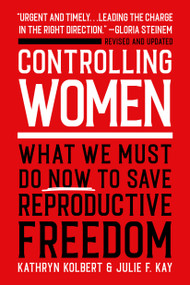 Controlling Women (What We Must Do Now to Save Reproductive Freedom) - 9780306925641 by Kathryn Kolbert, Julie F. Kay, 9780306925641