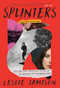 Splinters (Another Kind of Love Story) by Leslie Jamison, 9780316374880
