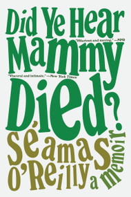 Did Ye Hear Mammy Died? (A Memoir) - 9780316424264 by Séamas O'Reilly