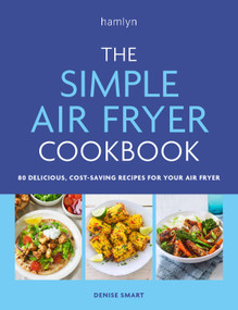 The Simple Air Fryer Cookbook (80 delicious, cost-saving recipes for your air fryer) by Denise Smart, 9780600638094
