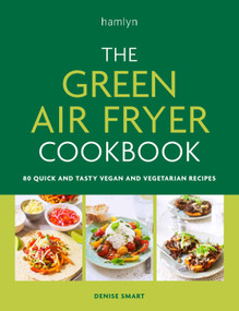 The Green Air Fryer Cookbook (80 quick and tasty vegan and vegetarian recipes) by Denise Smart, 9780600638278