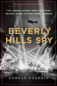 Beverly Hills Spy (The Double-Agent War Hero Who Helped Japan Attack Pearl Harbor) by Ronald Drabkin, 9780063310070