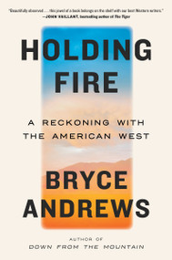 Holding Fire (A Reckoning with the American West) - 9780063316515 by Bryce Andrews, 9780063316515