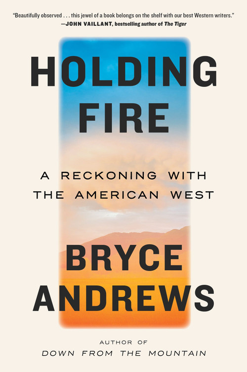 Holding Fire (A Reckoning with the American West) - 9780063316515 by Bryce Andrews, 9780063316515