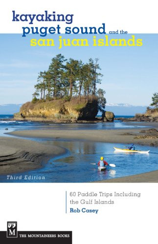 Kayaking Puget Sound & the San Juan Islands (60 Trips in Northwest Inland Waters, Including the Gulf Islands, 3rd Edition) by Rob Casey, 9781594856853