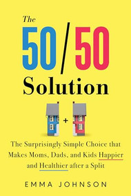 The 50/50 Solution (The Surprisingly Simple Choice that Makes Moms, Dads, and Kids Happier and Healthier after a Split) by Emma Johnson, 9781728254548