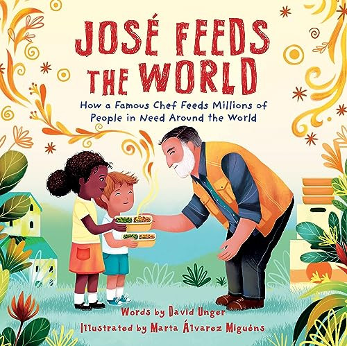 José Feeds the World (How a famous chef feeds millions of people in need around the world) by David Unger, Marta Álvarez Miguéns, 9781728279527