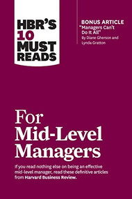 HBR's 10 Must Reads for Mid-Level Managers (with bonus article "Managers Can't Do It All" by Diane Gherson and Lynda Gratton) - 9781647824969 by Harvard Business Review, Frances X. Frei, Bruce Tulgan, Herminia Ibarra, Steven G. Rogelberg, 9781647824969