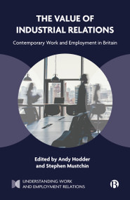 The Value of Industrial Relations (Contemporary Work and Employment in Britain) - 9781529236958 by Jenny Rodriguez, Anne McBride, Guglielmo Meardi, Steve Williams, Tony Dundon, Adrian Wilkinson, Edmund Heery, Gregor Gall, Melanie Simms, Sian Moore, Stefanie Williamson, Kirsty Newsome, Miguel Martinez Lucio, Rob Mackenzie, Jill Rubery, Ruth Dukes, Eleanor Kirk, Andy Hodder, Stephen  Mustchin, 9781529236958