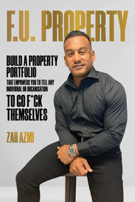 F.U. Property (Build a Property Portfolio That Empowers You to Tell Any Individual or Organisation to Go F*ck Themselves) by Zah Azmi, 9781642255669