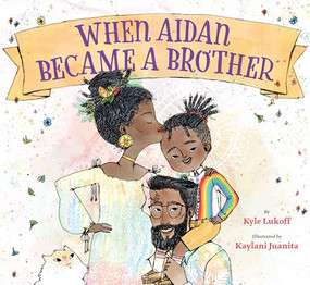 When Aidan Became a Brother by Kyle Lukoff, Kaylani Juanita, 9781620148372