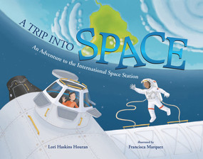 A Trip into Space (An Adventure to the International Space Station) by Lori Haskins Houran, Francisca Marquez, 9780807580936