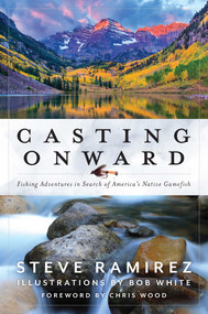 Casting Onward (Fishing Adventures in Search of America's Native Gamefish) - 9781493081011 by Steve Ramirez, Bob White, Chris Wood, 9781493081011