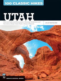 100 Classic Hikes Utah (National Parks and Monuments / National Wilderness and Recreation Areas / State Parks / Uintas / Wasatch) by Julie Trevelyan, 9781594859243