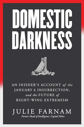 Domestic Darkness (An Insider's Account of the January 6th Insurrection, and the Future of Right-Wing Extremism) by Julie Farnam, 9781632461605