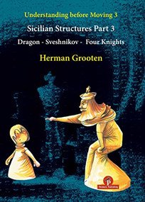 Understanding Before Moving 3 - Part 3: Sicilian Structures - Dragon - Sveshnikov - Four Knights by Herman Grooten, 9789464201826