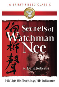 SECRETS OF WATCHMAN NEE (A SPIRIT-FILLED CLASSIC) (His Life, His Teachings, His Influence) by Dana Roberts, 9780882700106