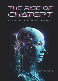 The Rise of ChatGPT (An Insight into the Next Era of AI) by Kevin Chen, 9781487811594