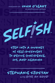 Selfish (Step Into a Journey of Self-Discovery to Revive Confidence, Joy, and Meaning) by Stephanie Szostak, 9781637588895