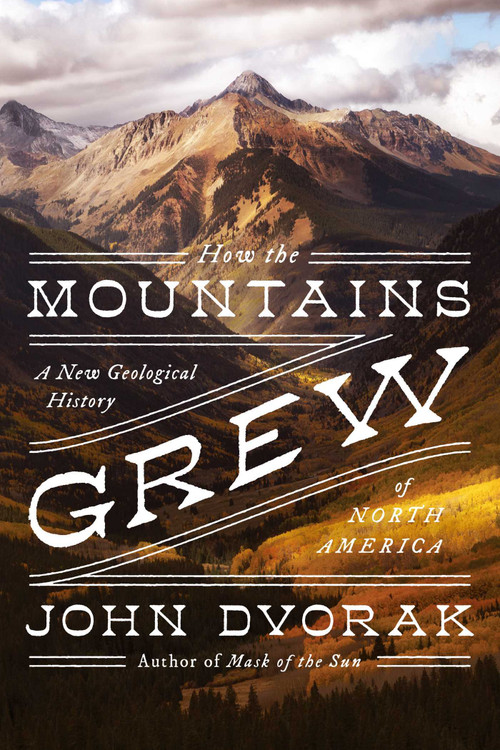 How the Mountains Grew (A New Geological History of North America) - 9781639362158 by John Dvorak, 9781639362158